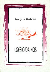 Ilgesio dainos [Natos] : vokalinis ciklas bosui su fortepijonu / Jurijus Kalcas. - Vilnius : [UAB „Ciklonas“], 2006 (Vilnius : Ciklonas). - 18, [1] p. ; 30 cm. - Tiražas [50] egz.. - ISMN M-706277-10-3