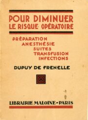 Dupuy de Frenelle, Paul. Pour diminuer le risque opératoire : préparation anesthésie suites transfusion infections : quatre-vingt-onze figures dessins originaux de A. Moreau. 2-me édition. Paris, 1935. 452 p.