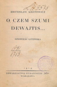 Kretowicz, Bronisław. O czem szumi dewajtis… . Warszawa, 1929. 217, [6] p. – Su Centr. valst. knygyno Panevėžio skyriaus antspaudu
